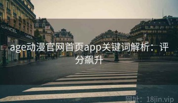 age动漫官网首页app关键词解析：评分飙升