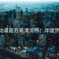 age动漫官方高清流畅：年度热度榜