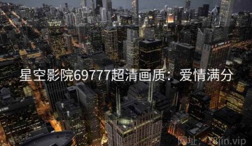 星空影院69777超清画质：爱情满分