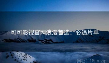 可可影视官网浪漫首选：必追片单