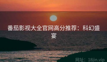 番茄影视大全官网高分推荐：科幻盛宴