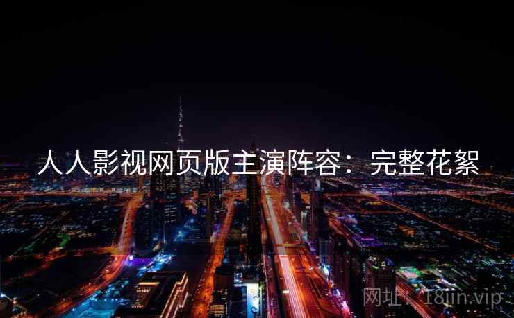 人人影视网页版主演阵容：完整花絮