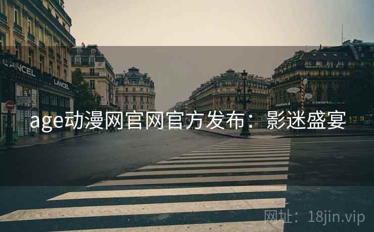 age动漫网官网官方发布：影迷盛宴